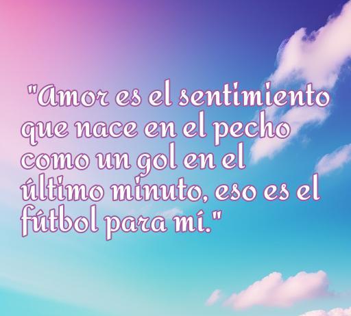Frase inspiradora sobre el amor al fútbol que dice: 'Amor es el sentimiento que nace en el pecho como un gol en el último minuto, eso es el fútbol para mí.' Ideal para frases de amor al fútbol cortas.