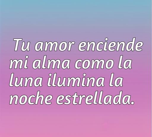 Frase de amor antigua que dice 'Tu amor enciende mi alma como la luna ilumina la noche estrellada', ideal para expresar sentimientos románticos y profundos.