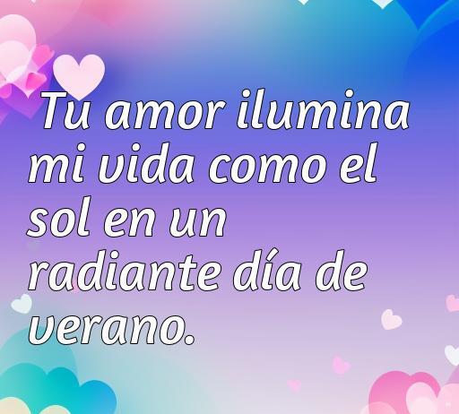 Frase de amor alegre que dice 'Tu amor ilumina mi vida como el sol en un radiante día de verano', diseñada con un fondo colorido y corazón. Ideal para inspirar romance y felicidad en la lectura de las mejores frases de amor.