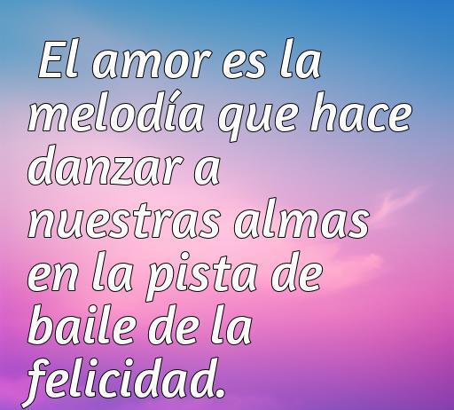 Frase inspiradora sobre el amor y la felicidad: 'El amor es la melodía que hace bailar nuestras almas en la pista de baile de la felicidad'. Ideal para compartir momentos alegres y románticos.
