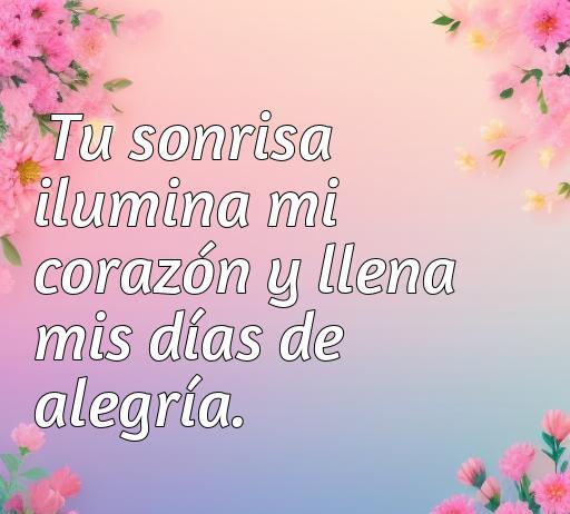 Frase de amor alegre que dice 'Tu sonrisa ilumina mi corazón y llena mis días de alegría' en un fondo floral pastel, ideal para inspirar y compartir mensajes positivos de amor. Frases de amor alegres cortas.