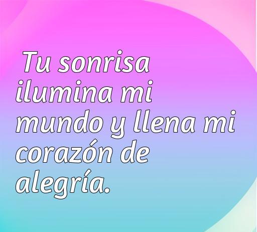 Frase de amor alegre y corta que dice 'Tu sonrisa ilumina mi mundo y llena mi corazón de alegría'. Frases románticas que inspiran felicidad.
