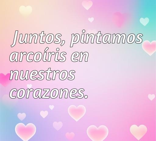 Frase de amor alegre que dice 'Juntos, pintamos arcosíris en nuestros corazones', ideal para inspirar amor y felicidad. Frases de amor alegres cortas.