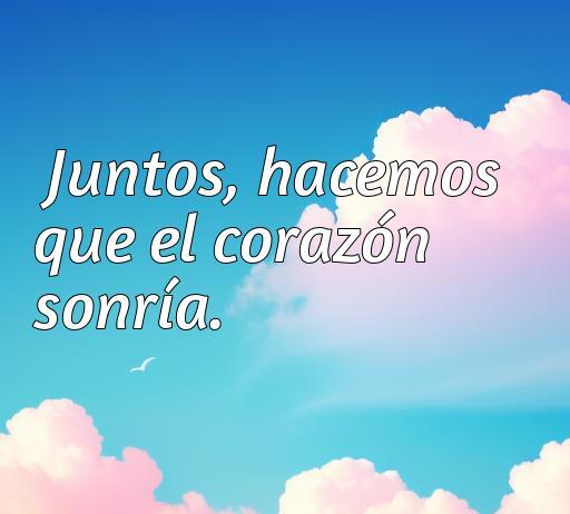 Frase de amor inspiradora sobre la felicidad en pareja: 'Juntos, hacemos que el corazón sonría'. Ideal para quienes buscan frases alegres y cortas de amor.