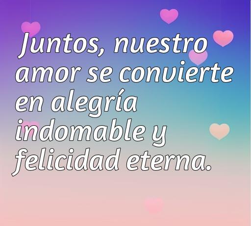 Frase inspiradora sobre amor que expresa cómo el romance transforma la alegría indomable y la felicidad eterna, ideal para el tema de frases de amor y felicidad.