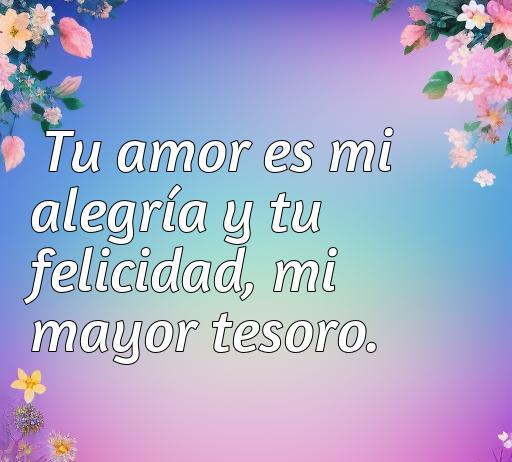 Frase romántica sobre amor, alegría y felicidad: 'Tu amor es mi alegría y tu felicidad, mi mayor tesoro'. Ideal para el artículo sobre frases inspiradoras que celebran el amor y la felicidad.