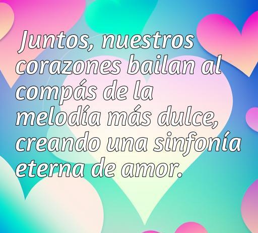Fondo colorido con corazones y una frase romántica que dice: 'Juntos, nuestros corazones bailan al compás de la melodía más dulce, creando una sinfonía eterna de amor'. Ideal para inspirar amor y conexión en la temática de las mejores frases de amor.