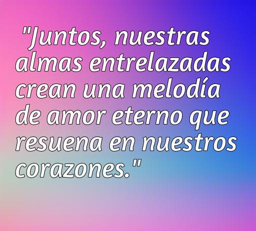 Frase de amor de Alejandro Ordoñez que dice: 'Juntos, nuestras almas entrelazadas crean una melodía de amor eterno que resuena en nuestros corazones.' Inspiración romántica y emocional sobre el amor eterno.