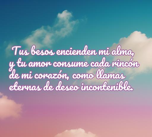Frase inspiradora sobre el amor apasionado que expresa el poder transformador de los besos y el amor en el alma y el corazón, evocando deseos intensos y emociones profundas.