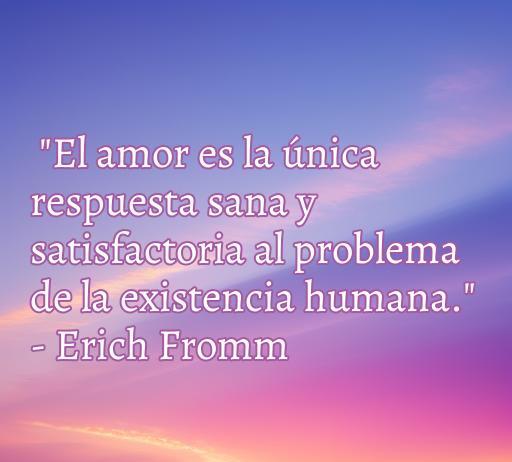 Inspiradora frase de amor de Erich Fromm que destaca la importancia del amor como respuesta a la existencia humana, ideal para el artículo sobre las frases de amor de autores célebres.