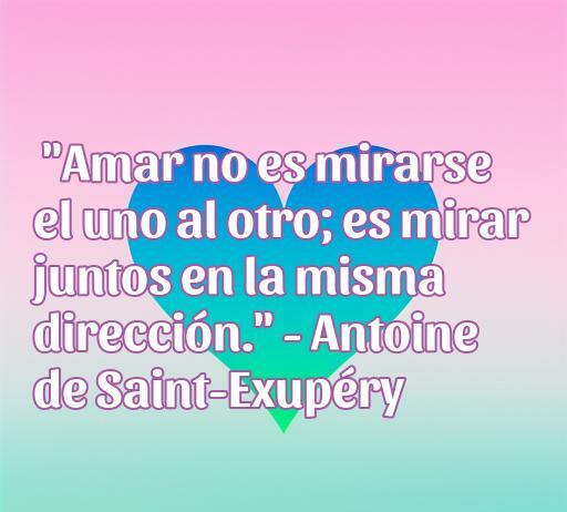 Frase célebre sobre el amor de Antoine de Saint-Exupéry que dice: 'Amar no es mirarse el uno al otro; es mirar juntos en la misma dirección.' Ideal para descubrir las frases de amor de autores célebres.