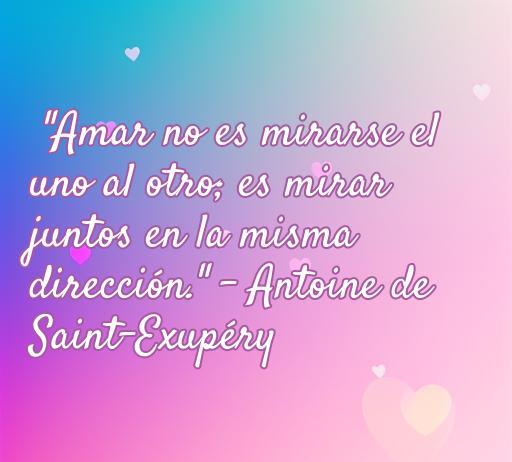 Frase de amor de Antoine de Saint-Exupéry que dice 'Amar no es mirarse el uno al otro; es mirar juntos en la misma dirección.' Ideal para quienes buscan inspiración en frases de amor de autores célebres.
