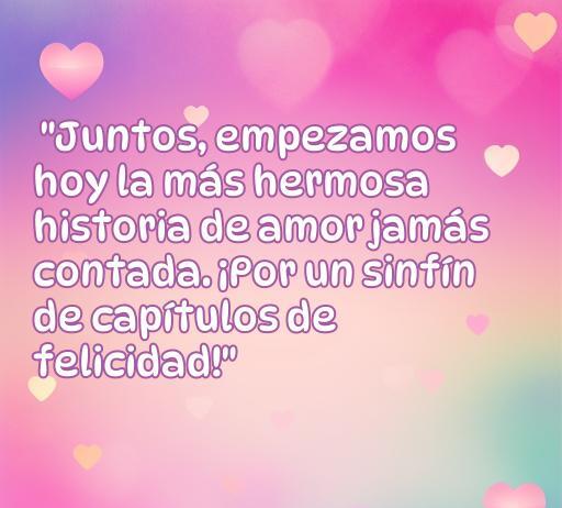 frases de amor boda para whatsapp Frase romántica ideal para bodas: 'Juntos, empezamos hoy la más hermosa historia de amor jamás contada. ¡Por un sinfín de capítulos de felicidad!' Utilizada en WhatsApp como mensaje especial para celebrar el amor.