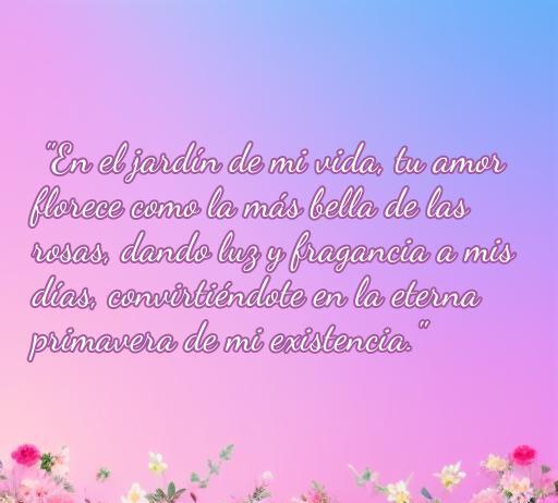 Frase de amor romántica: 'En el jardín de mi vida, tu amor florece como la más bella de las rosas, dando luz y fragancia a mis días, convirtiéndote en la eterna primavera de mi existencia.' Ideal para dedicar a una mujer en busca de las mejores frases de amor.