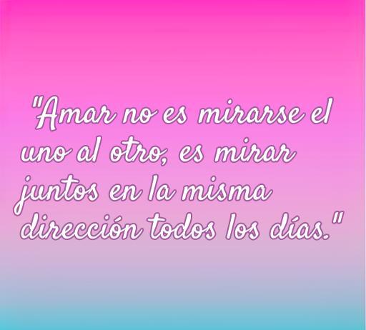 frases de amor bonitas para el día a día Frase inspiradora sobre el amor: 'Amar no es mirarse el uno al otro, es mirar juntos en la misma dirección todos los días'. Frases de amor bonitas para el día a día.