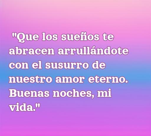Frase romántica de amor para desear buenas noches: 'Que los sueños te abracen arrullándote con el susurro de nuestro amor eterno. Buenas noches, mi vida.' Inspiración para expresiones de amor en la noche.