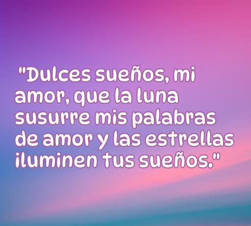Frase de amor para desear buenas noches: 'Dulces sueños, mi amor, que la luna susurre mis palabras de amor y las estrellas iluminen tus sueños.'