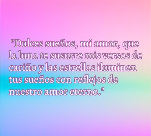 Frase de amor para desear buenas noches, que dice: 'Dulces sueños, mi amor, que la luna te susurre mis versos de cariño y las estrellas iluminen tus sueños con reflejos de nuestro amor eterno.' Ideal para expresar amor antes de dormir y compartir en redes sociales.
