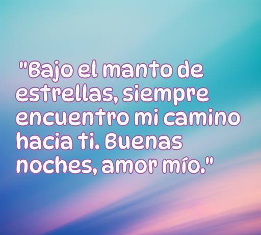 frases de amor buenos noches Frase de amor para desear buenas noches: 'Bajo el manto de estrellas, siempre encuentro mi camino hacia ti. Buenas noches, amor mío.' Ideal para inspirar frases románticas y compartir cariño antes de dormir.