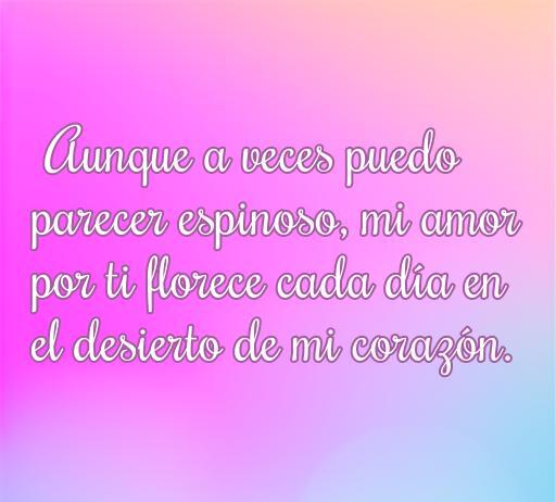 Frase de amor inspiradora con diseño colorido que dice: 'Aunque a veces puedo parecer espinoso, mi amor por ti florece cada día en el desierto de mi corazón'. Ideal para quienes buscan expresiones de amor únicas relacionadas con cactus.