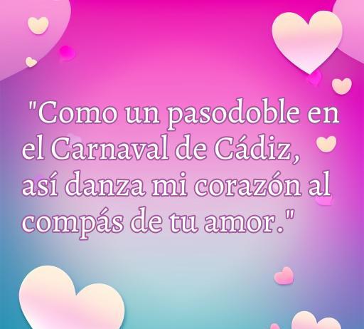 Frase de amor inspirada en el Carnaval de Cádiz, donde se compara el compás del amor con un pasodoble, ideal para expresar sentimientos románticos y optimizar para palabras clave como 'frases de amor' y 'Carnaval de Cádiz'.