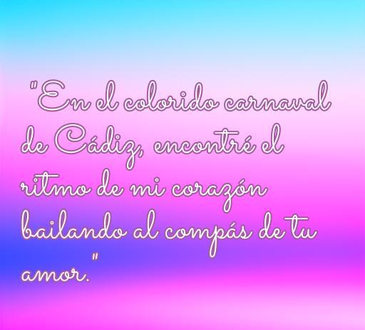 Frase romántica sobre el carnaval de Cádiz que expresa el amor y la alegría, ideal para un artículo sobre las mejores frases de amor en el contexto del carnaval.