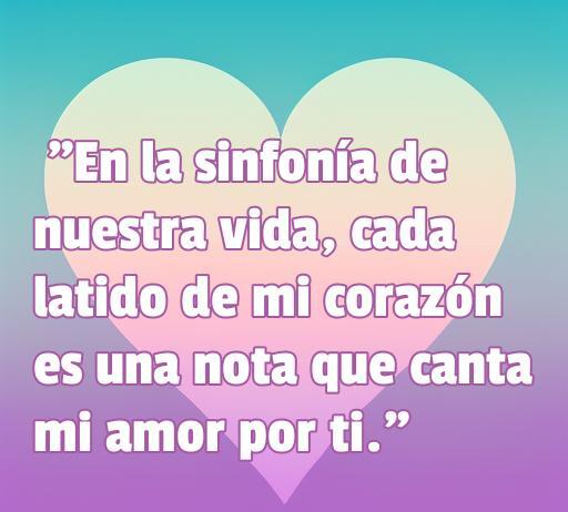 Frase de amor en un diseño romántico que dice: 'En la sinfonía de nuestra vida, cada latido de mi corazón es una nota que canta mi amor por ti.' Ideal para cartas de amor y mensajes románticos.