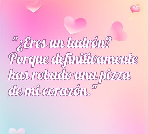 Frase de amor chistosa que dice '¿Eres un ladrón? Porque definitivamente has robado una pizza de mi corazón.' Ideal para compartir sonrisas y risas en el día de San Valentín o en cualquier ocasión romántica.