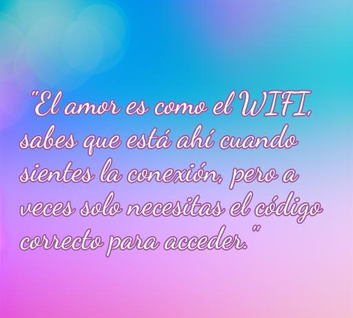 Agradable y divertida frase de amor sobre la conexión emocional, ideal para resaltar en un artículo de las cincuenta mejores frases de amor chistosa. La imagen muestra una cita que compara el amor con el WIFI, destacando la necesidad de conexión y el código correcto para acceder a ella.