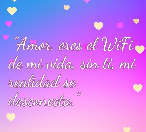Frase de amor chistosa que dice 'Amor, eres el WiFi de mi vida, sin ti, mi realidad se desconecta', ideal para expresar cariño de forma divertida y original.
