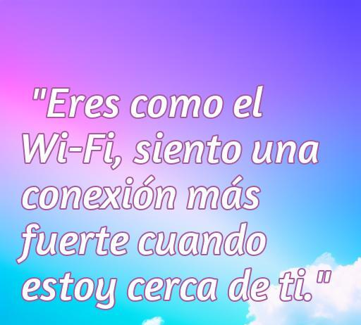 Frase divertida de amor que dice 'Eres como el Wi-Fi, siento una conexión más fuerte cuando estoy cerca de ti', ideal para un artículo sobre frases de amor chistosas. Perfecta para compartir momentos románticos con humor.