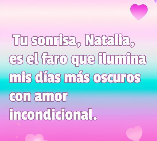 Frase de amor dedicada a Natalia que expresa cómo su sonrisa ilumina los días oscuros con amor incondicional, ideal para inspirar y compartir en el contexto de Frases de amor con el nombre Natalia.