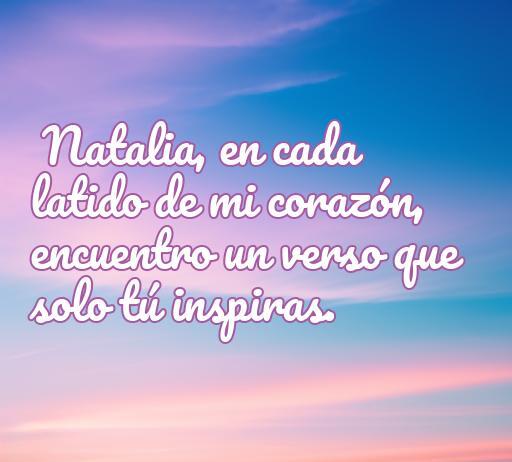 Frase romántica personalizada con el nombre Natalia que expresa amor y conexión emocional, ideal para compartir con seres queridos. Frases de amor con el nombre de Natalia.