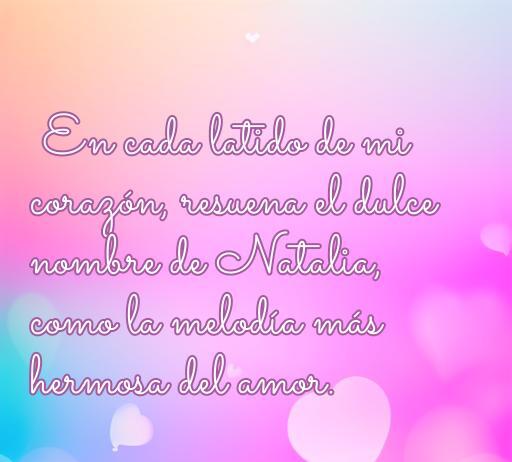 Frase romántica que destaca el nombre de Natalia, expresando el amor y la dulzura del nombre en cada latido del corazón. Ideal para inspirar a quienes buscan frases de amor personalizadas.