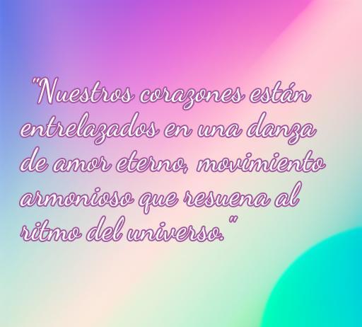 Frase de amor entrelazada: 'Nuestros corazones están entrelazados en una danza de amor eterno, movimiento armonioso que resuena al ritmo del universo.' Ideal para compartir en contextos románticos y de conexión emocional.