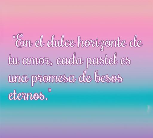 frases de amor con pasteles Inspiradora frase de amor sobre pasteles que dice: 'En el dulce horizonte de tu amor, cada pastel es una promesa de besos eternos.' Ideal para compartir momentos románticos y dulces en pareja.
