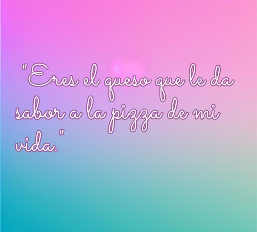 Frase de amor dulce y creativa que compara a una persona especial con el queso en la pizza, simbolizando cómo complementan y dan sabor a la vida.