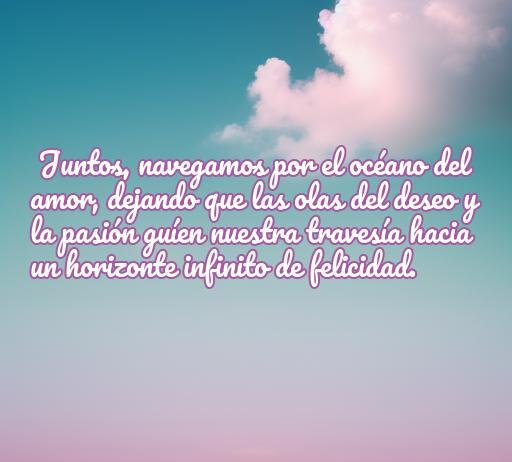 Frase romántica sobre el amor y el mar: 'Juntos, navegamos por el océano del amor, dejando que las olas del deseo y la pasión guíen nuestra travesía hacia un horizonte infinito de felicidad'. Frases de amor con referencias al mar.