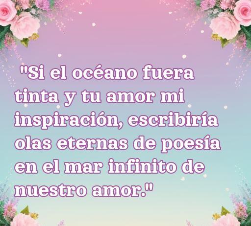 Frase romántica sobre el amor y el mar: 'Si el océano fuera tinta y tu amor mi inspiración, escribiría olas eternas de poesía en el mar infinito de nuestro amor.' Perfecta para amantes del mar y la poesía.