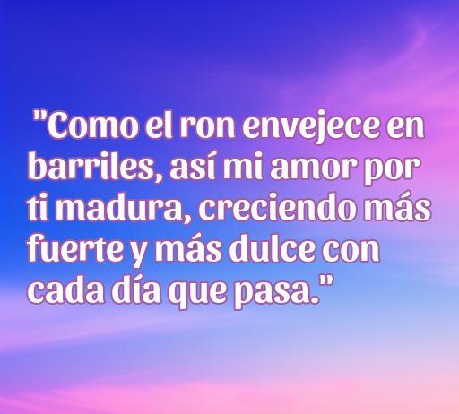 Frase romántica que compara el amor con el envejecimiento del ron en barriles, destacando el crecimiento y la dulzura del amor con el tiempo, ideal para quienes buscan frases de amor con ron.