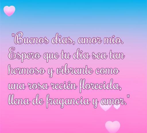 Frase de amor matutina con rosas que dice: 'Buenos días, amor mío. Espero que tu día sea tan hermoso y vibrante como una rosa recién florecida, llena de fragancia y amor.' Ideal para inspirar amor y positivismo en la mañana.