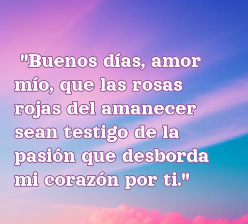 Frase de amor inspiradora sobre rosas rojas y buenos días, destacando la pasión y el cariño, ideal para compartir en redes sociales y motivar a expresar sentimientos.