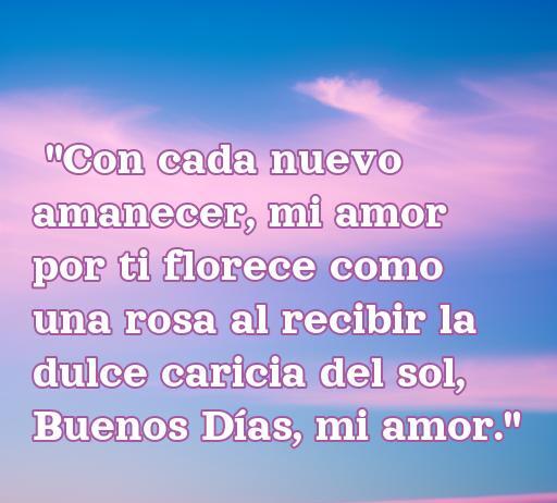 Inspiradora frase de amor: 'Con cada nuevo amanecer, mi amor por ti florece como una rosa al recibir la dulce caricia del sol. Buenos Días, mi amor.' Acompañada de un fondo de cielo colorido, esta imagen simboliza el amor y la belleza de cada nuevo día.
