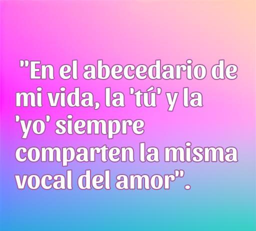 Frase inspiradora sobre el amor que dice: 'En el abecedario de mi vida, la 'tú' y la 'yo' siempre comparten la misma vocal del amor', ideal para encontrar frases de amor cool.