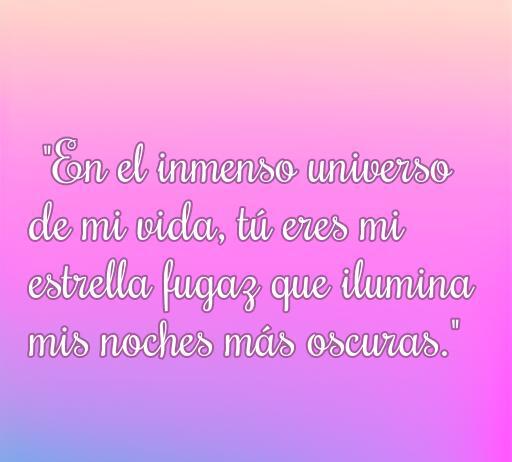Frase romántica que dice 'En el inmenso universo de mi vida, tú eres mi estrella fugaz que ilumina mis noches más oscuras.' Ideal para la categoría de frases de amor copiloto.