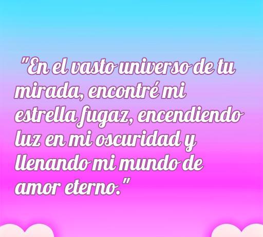 Frase inspiradora sobre el amor: 'En el vasto universo de tu mirada, encontré mi estrella fugaz, encendiendo luz en mi oscuridad y llenando mi mundo de amor eterno.' Ideal para compartir en frases románticas y mensajes de amor.