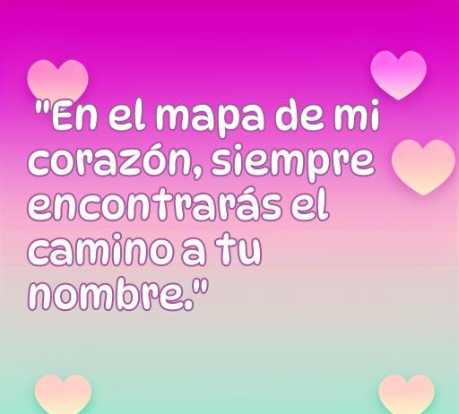 frases de amor cortas para portada Frase de amor corta con un diseño romántico, que dice 'En el mapa de mi corazón, siempre encontrarás el camino a tu nombre', ideal para inspiración en frases de amor cortas.