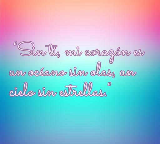 Frase de amor que expresa la añoranza: 'Sin ti, mi corazón es un océano sin olas, un cielo sin estrellas'. Mensaje sobre la falta de amor y el vacío que deja una persona especial. Frases de amor cortas sin ti, ideales para compartir. Optimización SEO: amor, frases de amor, sin ti.