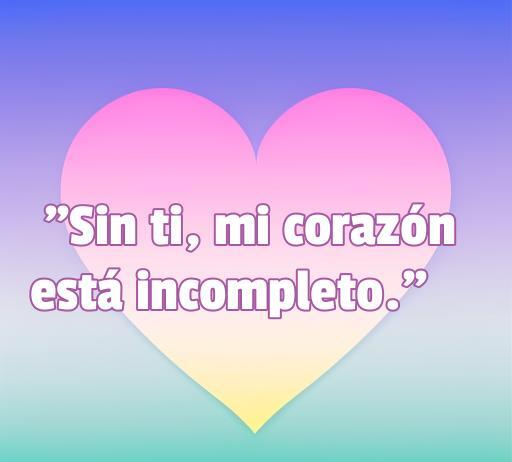 Frase inspiradora sobre el amor que dice 'Sin ti, mi corazón está incompleto.' Imagen con un fondo de colores suaves y un corazón, perfecta para transmitir emociones románticas.