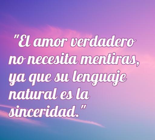 Frase inspiradora sobre el amor y la sinceridad: 'El amor verdadero no necesita mentiras, ya que su lenguaje natural es la sinceridad.' Ideal para reflexionar sobre las relaciones y la honestidad en el amor.